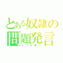 とある奴隷の問題発言（いつも通り）