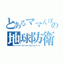 とあるママんばの地球防衛（Ｅａｒｌｉｅｓｔ Ｄｅａｄｌｉｎｅ Ｆｉｒｓｔ）