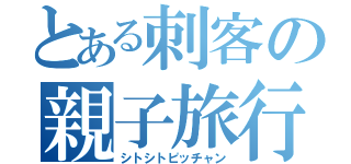 とある刺客の親子旅行（シトシトピッチャン）