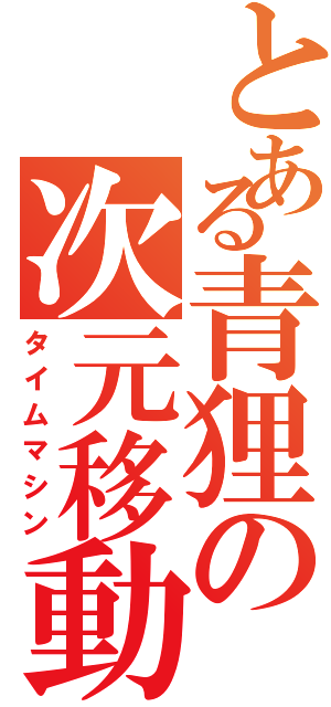 とある青狸の次元移動Ⅱ（タイムマシン）