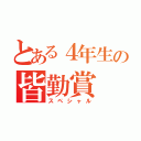 とある４年生の皆勤賞（スペシャル）