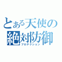 とある天使の絶対防御（プロテクション）