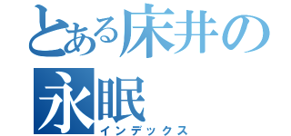 とある床井の永眠（インデックス）