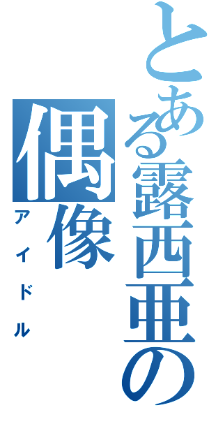 とある露西亜の偶像（アイドル）