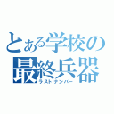 とある学校の最終兵器（ラストナンバー）