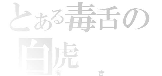 とある毒舌の白虎（有吉）