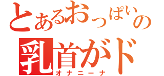 とあるおっぱいの乳首がドーン（オナニーナ）