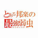 とある邦楽の最強弱虫（インデックス）