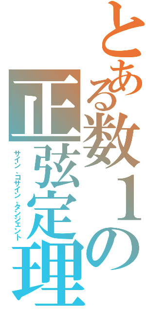 とある数１の正弦定理（サイン、コサイン、タンジェント）