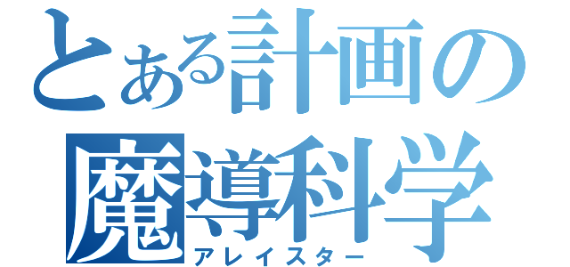 とある計画の魔導科学（アレイスター）