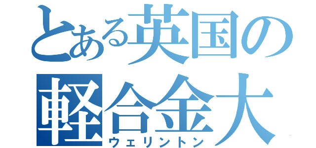 とある英国の軽合金大圏（ウェリントン）