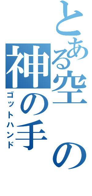 とある空の神の手（ゴットハンド）