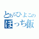 とあるひよこのぼっち飯（）