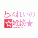 とあるれいの☆雑談★（今何時？君にマジ。）