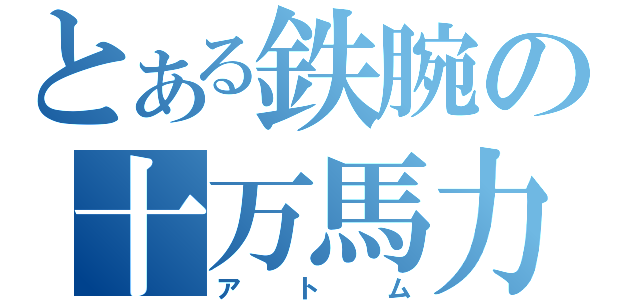 とある鉄腕の十万馬力（アトム）