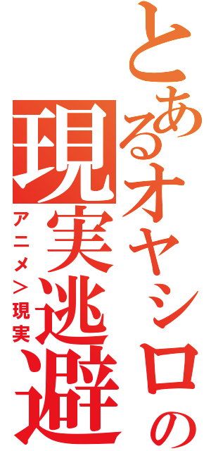 とあるオヤシロの現実逃避（アニメ＞現実）