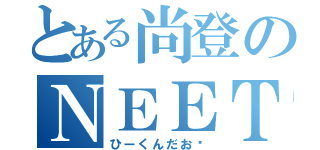 とある尚登のＮＥＥＴ伝説（ひーくんだお♡）