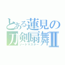 とある蓮見の刀剣扇舞Ⅱ（ソードマスター）