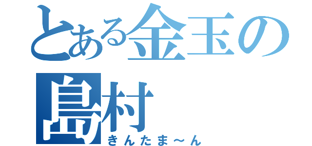 とある金玉の島村（きんたま～ん）