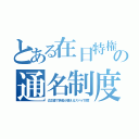 とある在日特権の通名制度（公文書で偽名が使えるスパイ忖度）