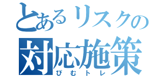 とあるリスクの対応施策（ぴむトレ）