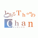 とあるＴｈｏｍａｓのＣｈａｎ（インデックス）