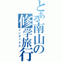 とある南山の修学旅行（インデックス）