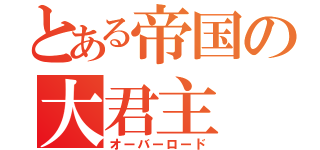 とある帝国の大君主（オーバーロード）