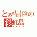 とある冒険の彩虹島（ラテール）