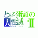 とある蛋頭の人性滅絕Ⅱ（ｄａｎｔｏｕ）