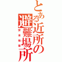 とある近所の避難場所（安全地帯）