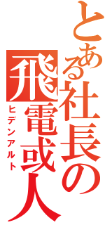 とある社長の飛電或人（ヒデンアルト）