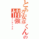 とある安彦くんの情強（インデックス）