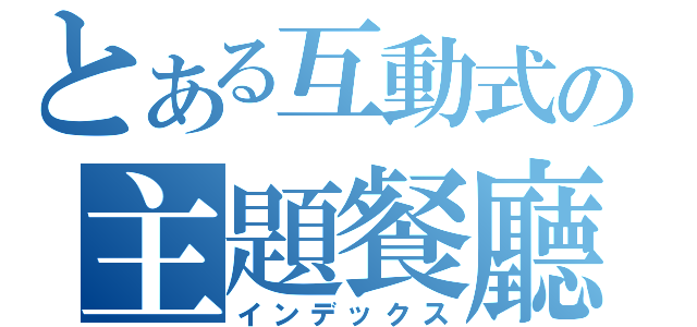 とある互動式の主題餐廳（インデックス）