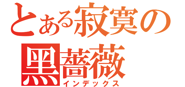 とある寂寞の黑薔薇（インデックス）