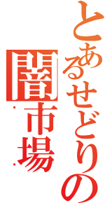 とあるせどりの闇市場Ⅱ（〜〜）