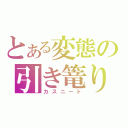 とある変態の引き篭り（カスニート）