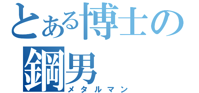 とある博士の鋼男（メタルマン）