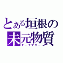 とある垣根の未元物質（ダークマター）