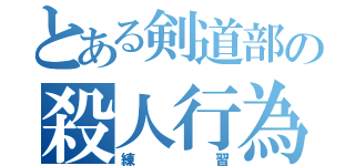 とある剣道部の殺人行為（練習）