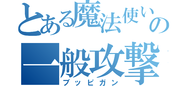 とある魔法使いの一般攻撃魔法（ブッピガン）