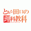 とある田口の理科教科書（ナットウシュウ）