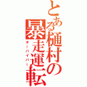 とある樋村の暴走運転（オーバイバー）