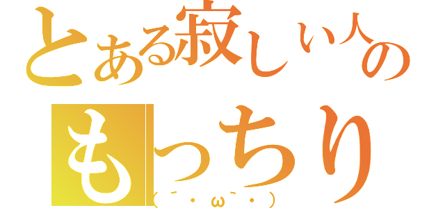 とある寂しい人のもっちり放送（（´・ω｀・））