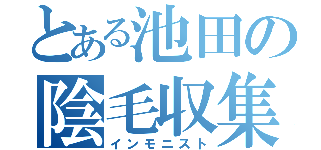 とある池田の陰毛収集（インモニスト）