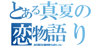 とある真夏の恋物語り（あの日見た花の名前を僕たちはまだしらない）