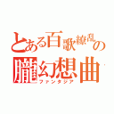 とある百歌繚乱の朧幻想曲（ファンタジア）