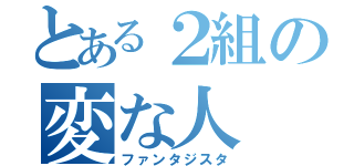 とある２組の変な人（ファンタジスタ）