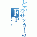 とあるサッカーのＦＰ（プレーヤー）