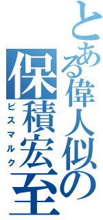 とある偉人似の保積宏至（ビスマルク）